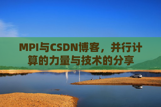 MPI与CSDN博客，并行计算的力量与技术的分享